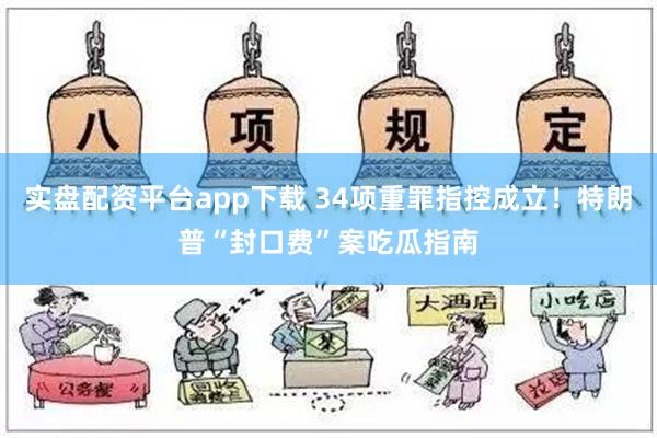 实盘配资平台app下载 34项重罪指控成立！特朗普“封口费”案吃瓜指南