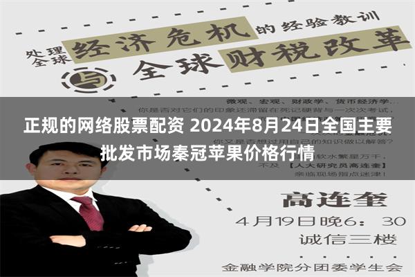 正规的网络股票配资 2024年8月24日全国主要批发市场秦冠苹果价格行情