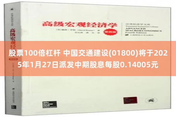 股票100倍杠杆 中国交通建设(01800)将于2025年1月27日派发中期股息每股0.14005元