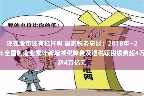 现在股市还有杠杆吗 国家税务总局：2018年—2023年全国制造业累计新增减税降费及退税缓税缓费超4万亿元