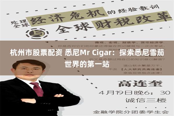 杭州市股票配资 悉尼Mr Cigar：探索悉尼雪茄世界的第一站