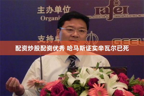 配资炒股配资优秀 哈马斯证实辛瓦尔已死