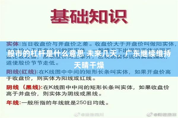 股市的杠杆是什么意思 未来几天，广东继续维持天晴干燥