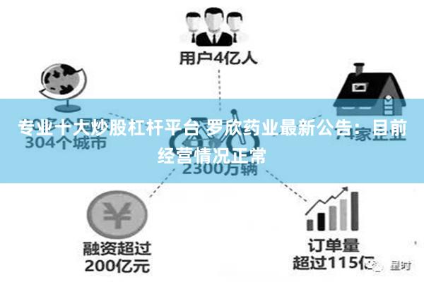 专业十大炒股杠杆平台 罗欣药业最新公告：目前经营情况正常